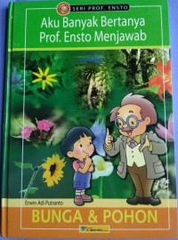 Image of Aku Banyak Bertanya Prof. Ensto Menjawab : Bunga dan Pohon