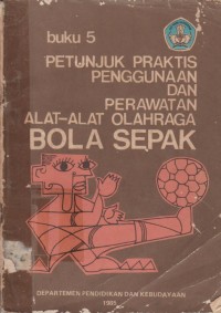 Image of Petunjuk Praktis Penggunandan Perawatan Alat-alat Olahraga Bola Sepak  buku 5